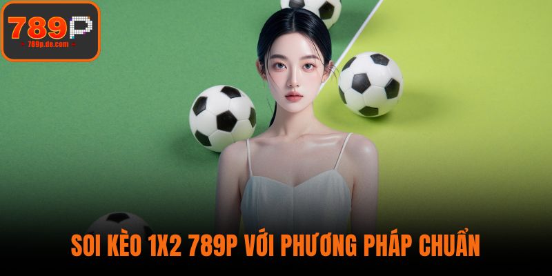 Soi kèo 1x2 789P với phương pháp chuẩn