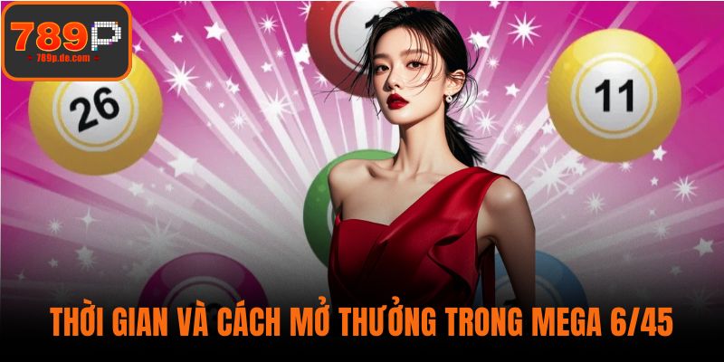 Thời gian và cách mở thưởng trong Mega 6/45