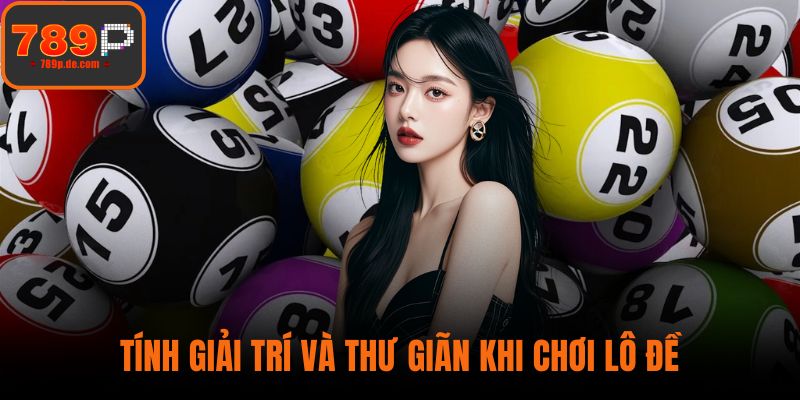 Tính giải trí và thư giãn khi chơi lô đề